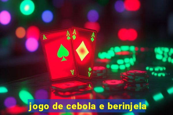 jogo de cebola e berinjela